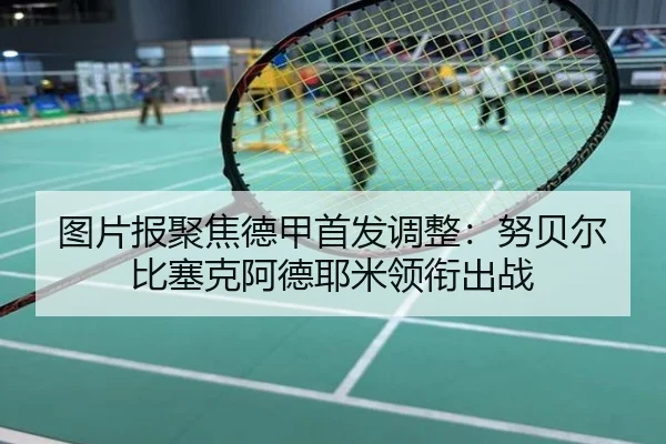 图片报聚焦德甲首发调整：努贝尔比塞克阿德耶米领衔出战